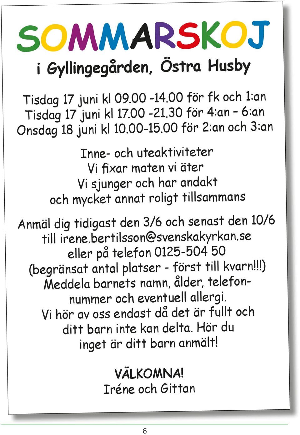 senast den 10/6 till irene.bertilsson@svenskakyrkan.se eller på telefon 0125-504 50 (begränsat antal platser - först till kvarn!