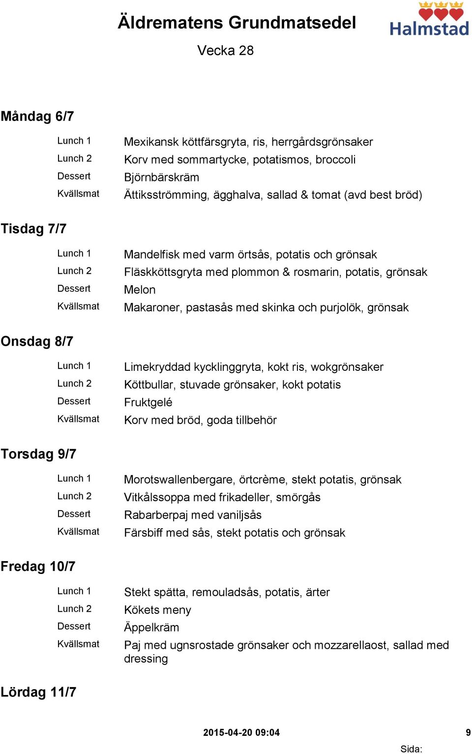 Limekryddad kycklinggryta, kokt ris, wokgrönsaker Köttbullar, stuvade grönsaker, kokt potatis Fruktgelé Korv med bröd, goda tillbehör Torsdag 9/7 Morotswallenbergare, örtcrème, stekt potatis, grönsak