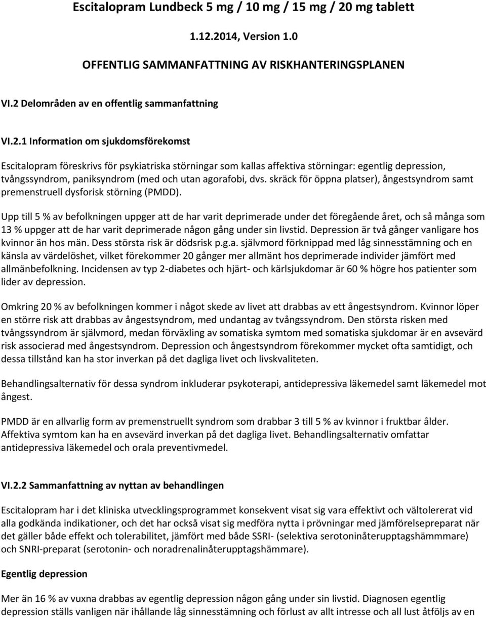 2014, Version 1.0 OFFENTLIG SAMMANFATTNING AV RISKHANTERINGSPLANEN VI.2 Delområden av en offentlig sammanfattning VI.2.1 Information om sjukdomsförekomst Escitalopram föreskrivs för psykiatriska störningar som kallas affektiva störningar: egentlig depression, tvångssyndrom, paniksyndrom (med och utan agorafobi, dvs.