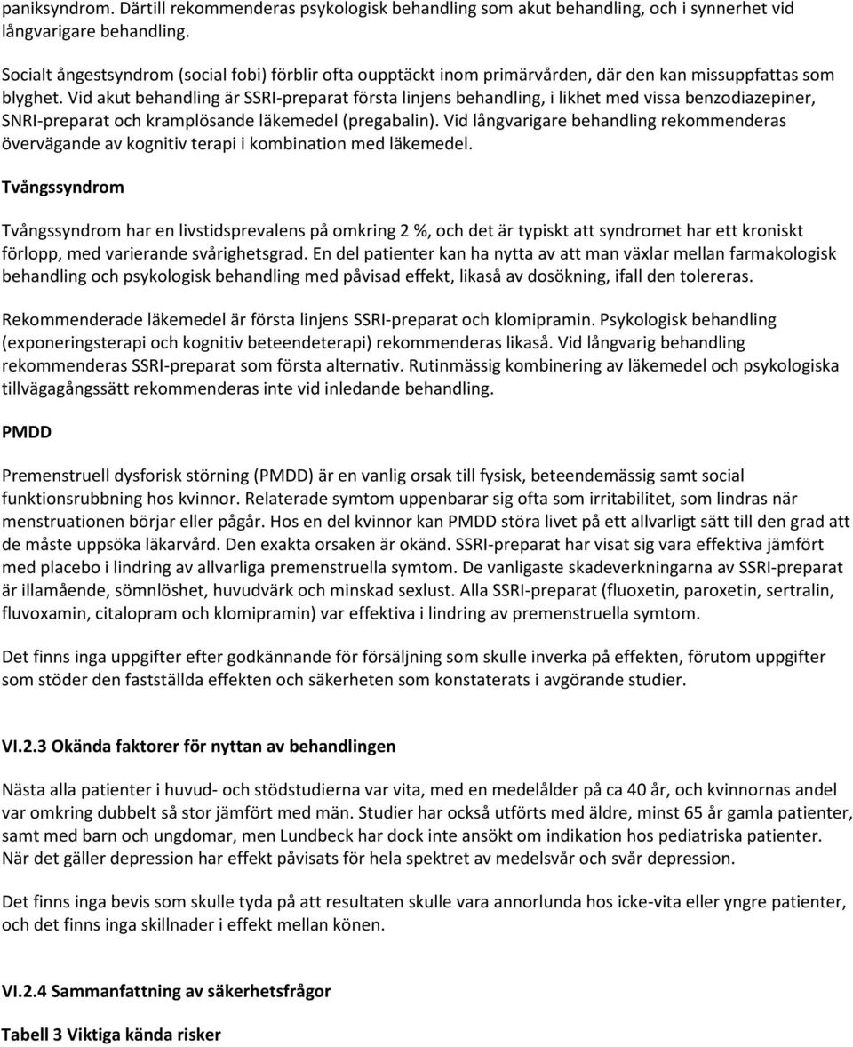 Vid akut behandling är SSRI-preparat första linjens behandling, i likhet med vissa benzodiazepiner, SNRI-preparat och kramplösande läkemedel (pregabalin).