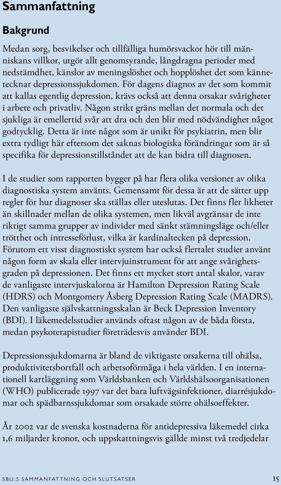 Någon strikt gräns mellan det normala och det sjukliga är emellertid svår att dra och den blir med nödvändighet något godtycklig.