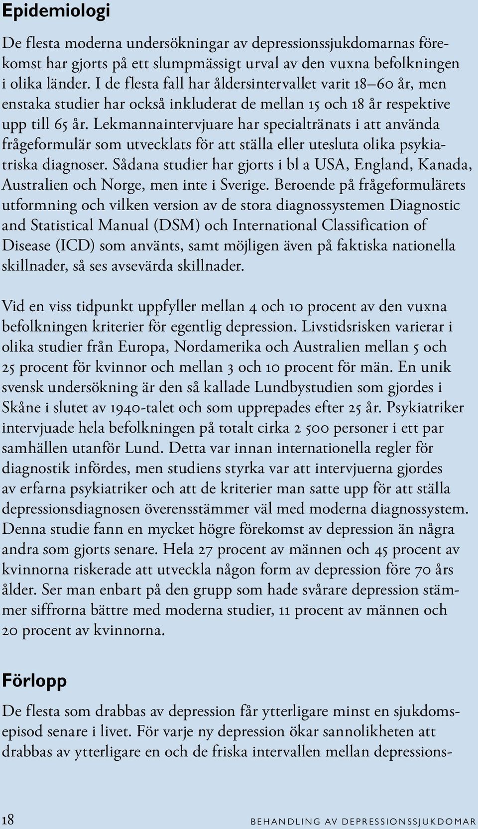 Lekmannaintervjuare har specialtränats i att använda frågeformulär som utvecklats för att ställa eller utesluta olika psykiatriska diagnoser.