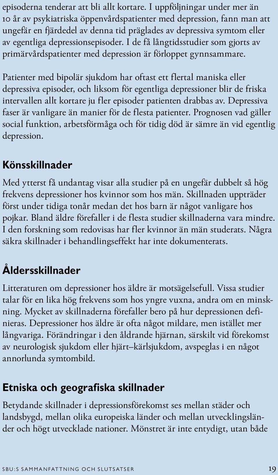 I de få långtidsstudier som gjorts av primärvårdspatienter med är förloppet gynnsammare.