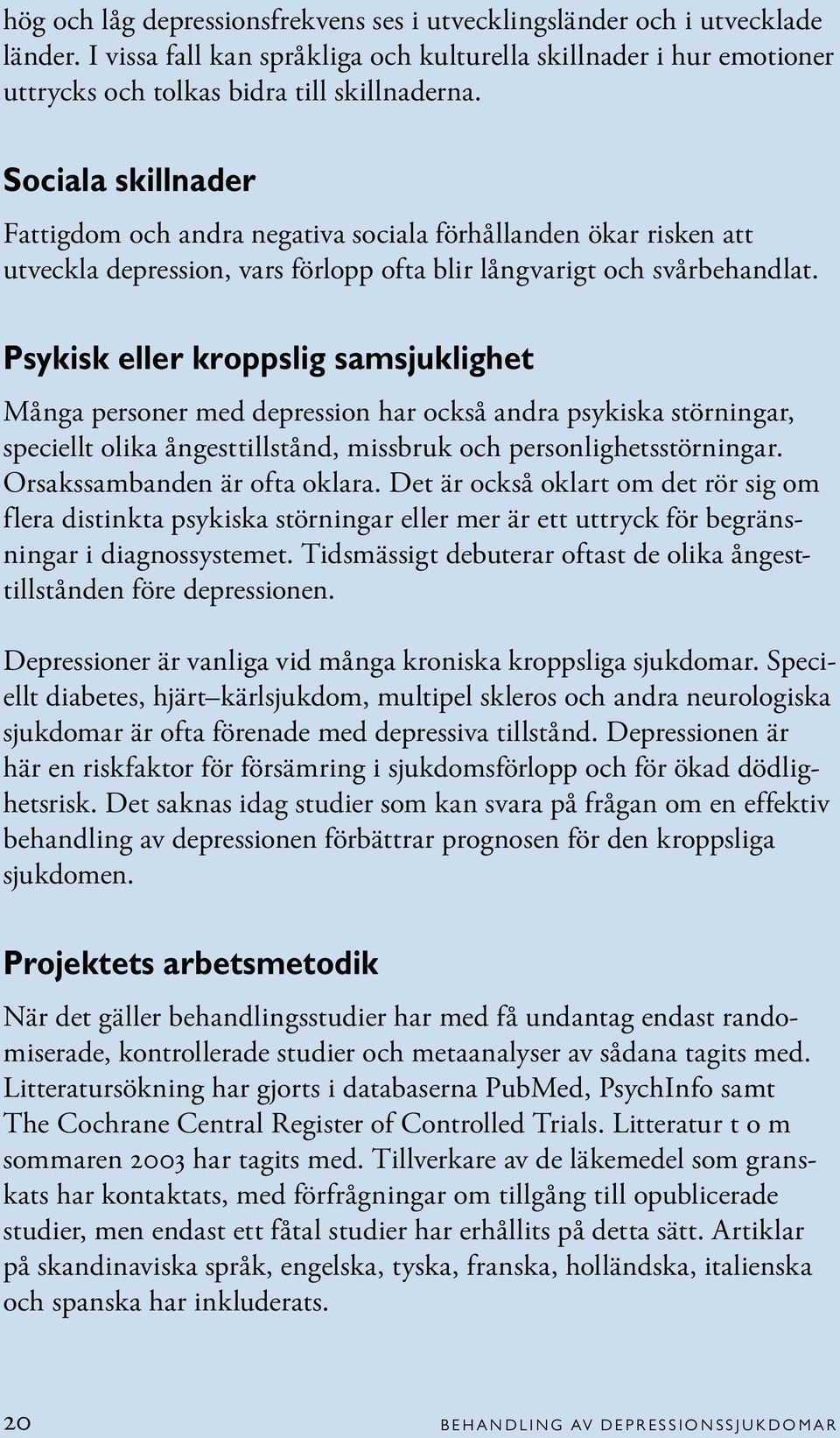 Psykisk eller kroppslig samsjuklighet Många personer med har också andra psykiska störningar, speciellt olika ångesttillstånd, missbruk och personlighetsstörningar. Orsakssambanden är ofta oklara.