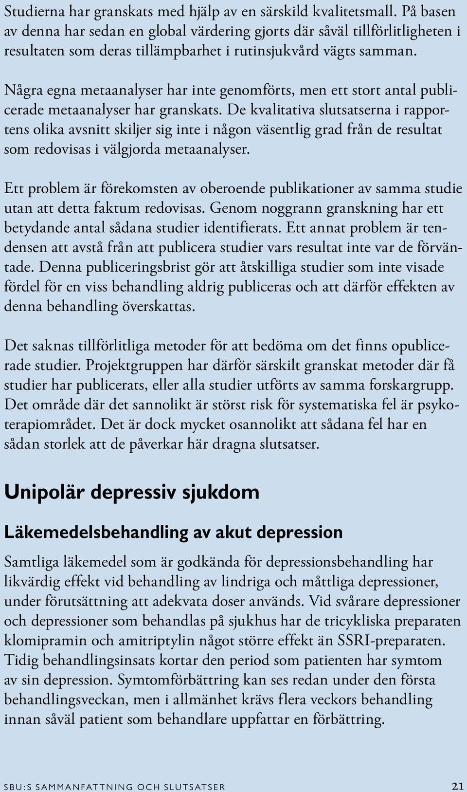 Några egna metaanalyser har inte genomförts, men ett stort antal publicerade metaanalyser har granskats.