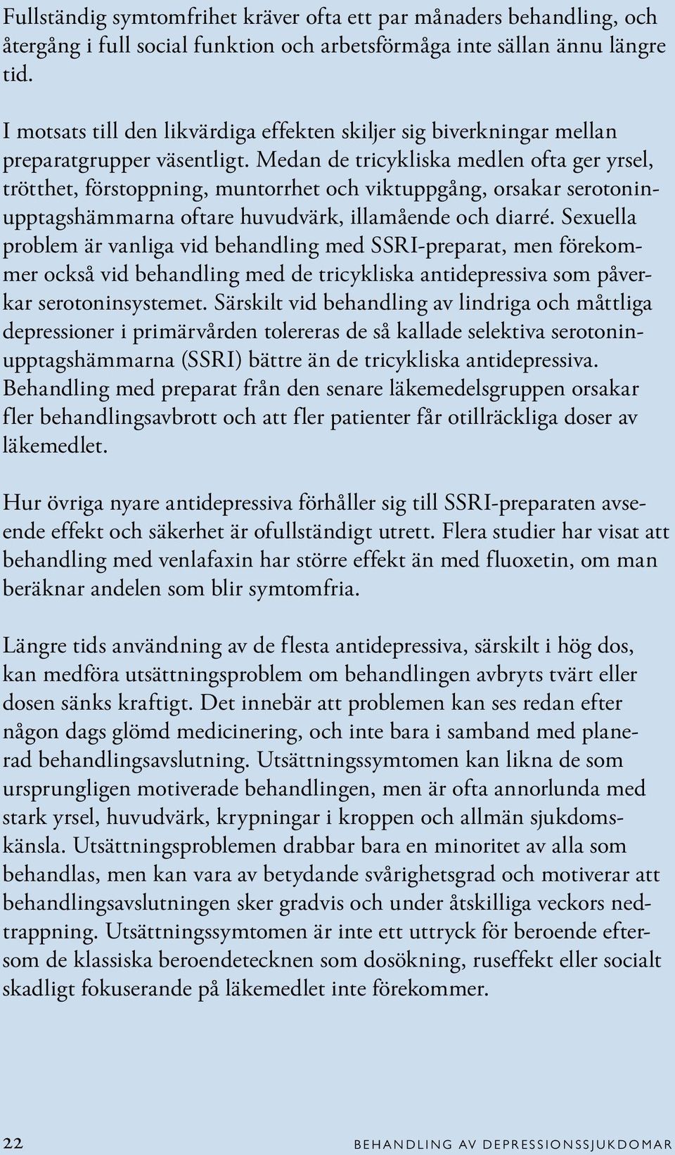 Medan de tricykliska medlen ofta ger yrsel, trötthet, förstoppning, muntorrhet och viktuppgång, orsakar serotoninupptagshämmarna oftare huvudvärk, illamående och diarré.