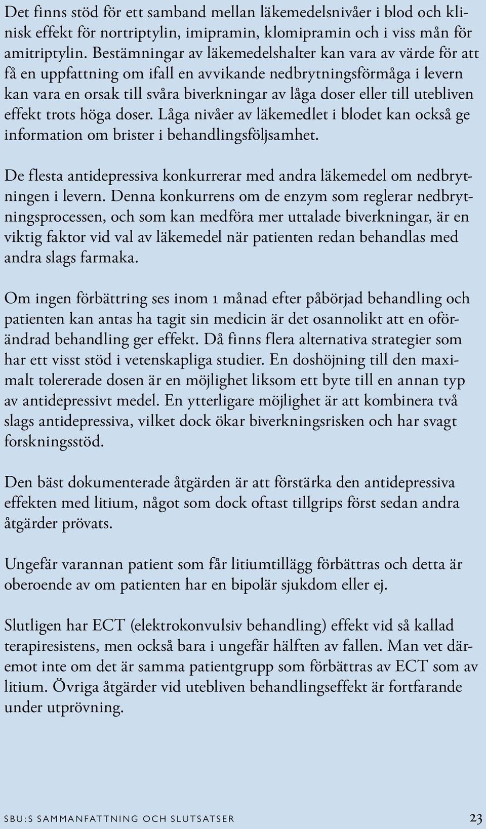 utebliven effekt trots höga doser. Låga nivåer av läkemedlet i blodet kan också ge information om brister i behandlingsföljsamhet.