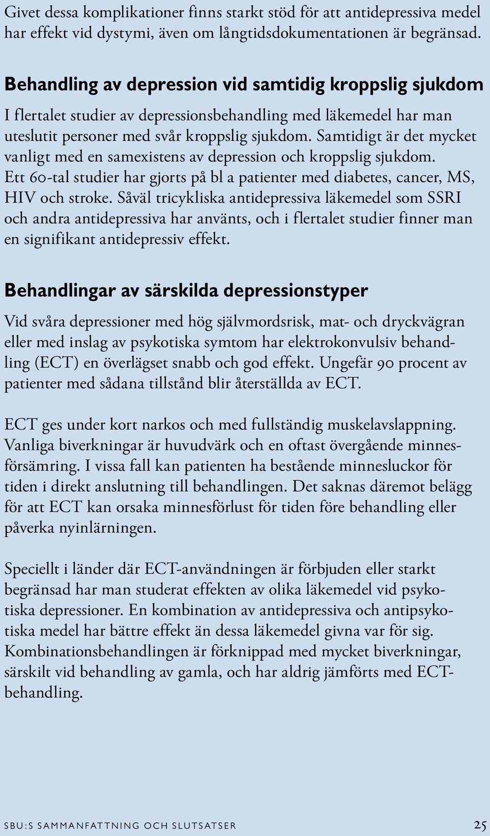 Samtidigt är det mycket vanligt med en samexistens av och kroppslig sjukdom. Ett 60-tal studier har gjorts på bl a patienter med diabetes, cancer, MS, HIV och stroke.