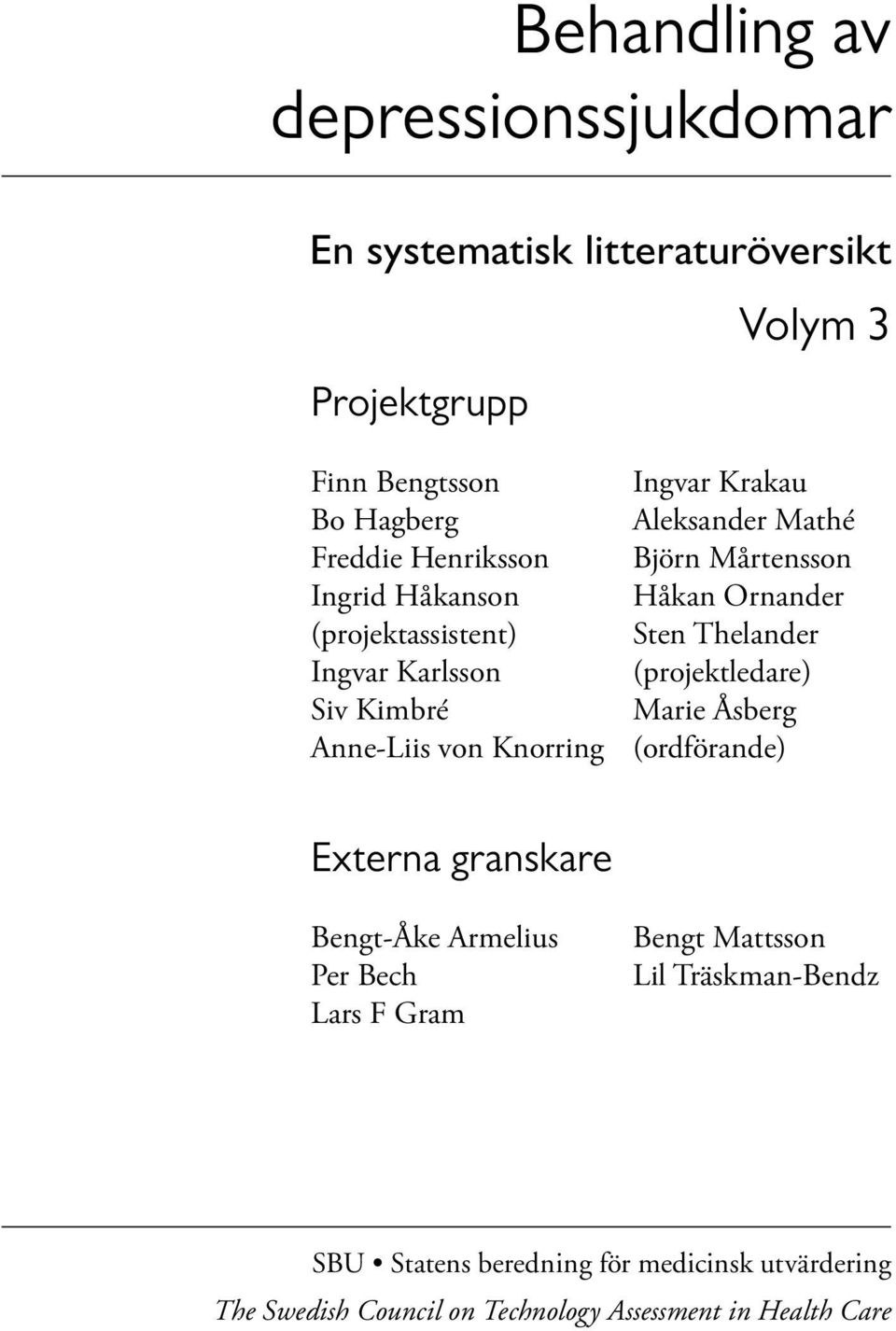 Ornander Sten Thelander (projektledare) Marie Åsberg (ordförande) Externa granskare Bengt-Åke Armelius Per Bech Lars F Gram Bengt