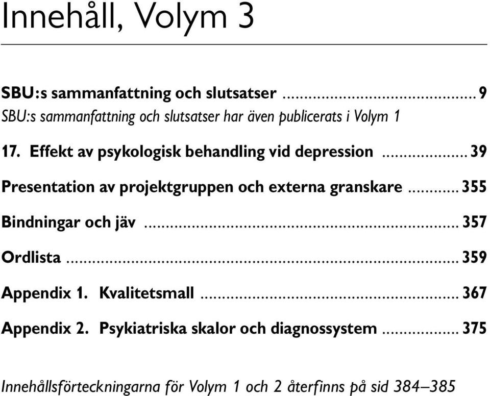 Effekt av psykologisk behandling vid... 39 Presentation av projektgruppen och externa granskare.