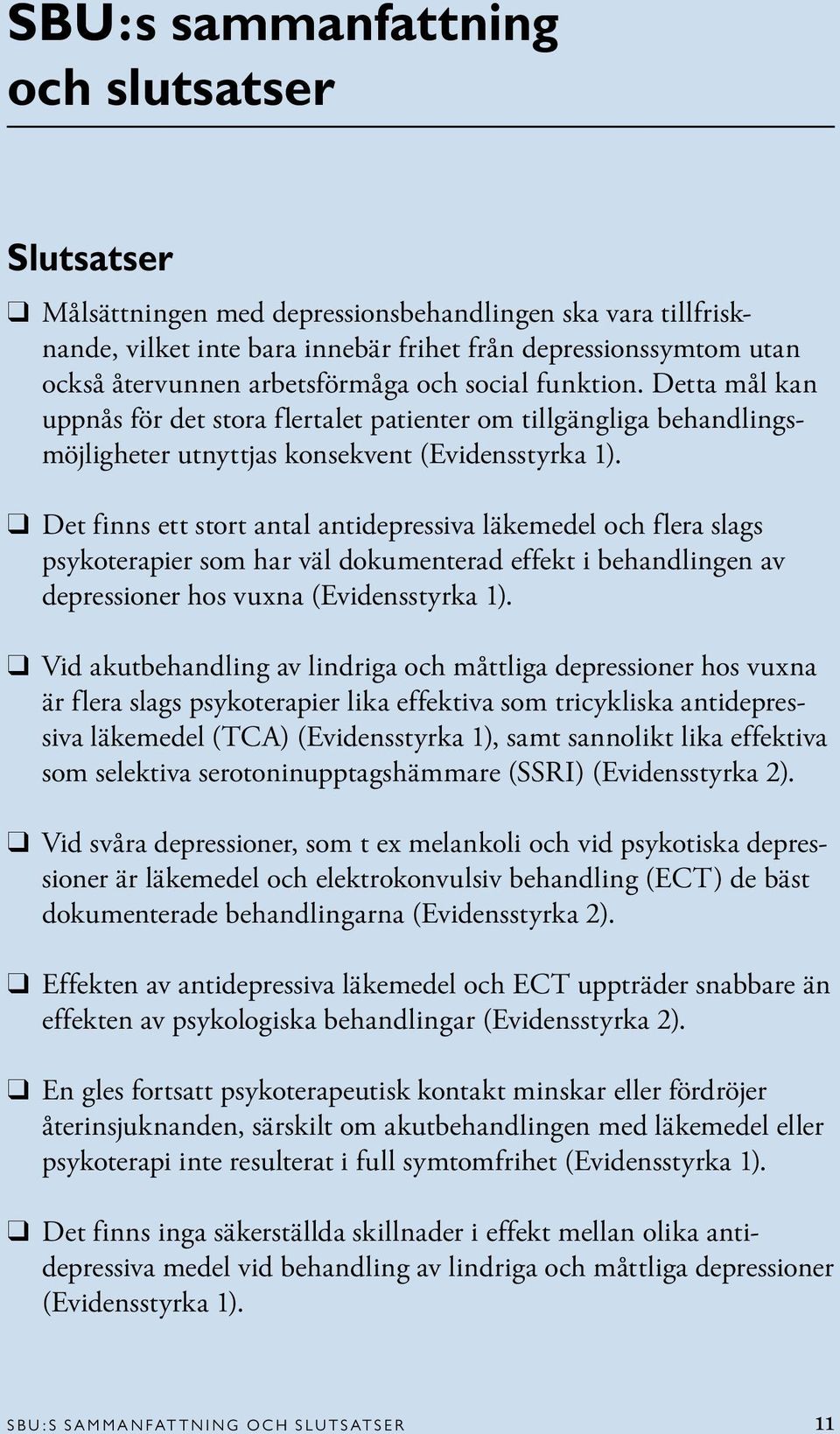 Det finns ett stort antal antidepressiva läkemedel och flera slags psykoterapier som har väl dokumenterad effekt i behandlingen av er hos vuxna (Evidensstyrka 1).