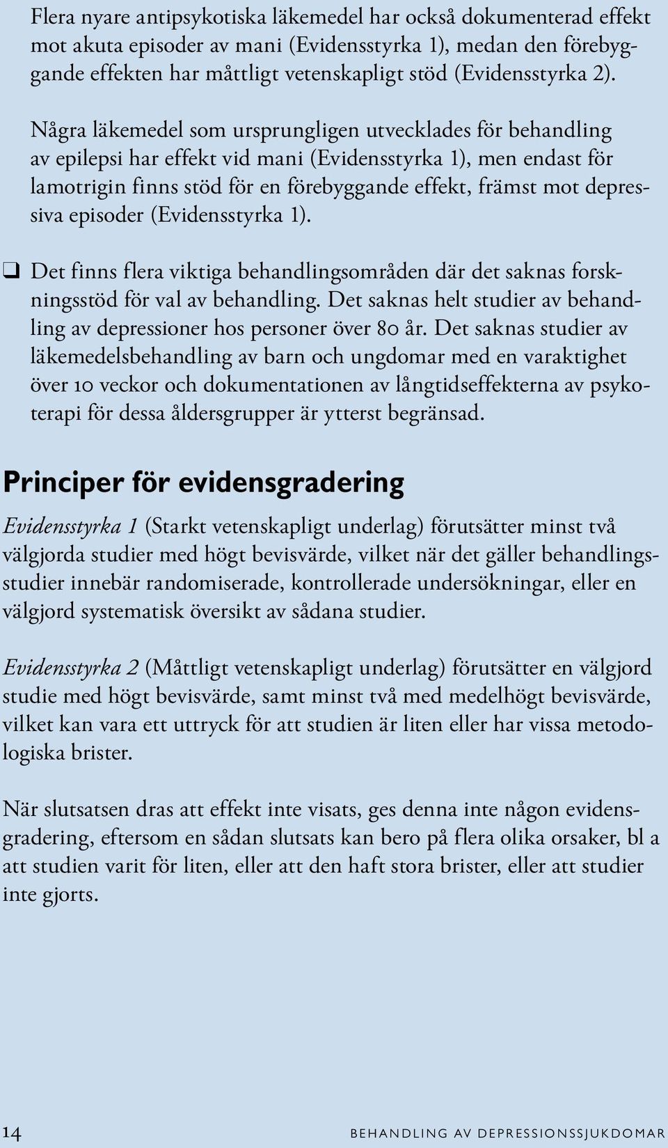 episoder (Evidensstyrka 1). Det finns flera viktiga behandlingsområden där det saknas forskningsstöd för val av behandling. Det saknas helt studier av behandling av er hos personer över 80 år.