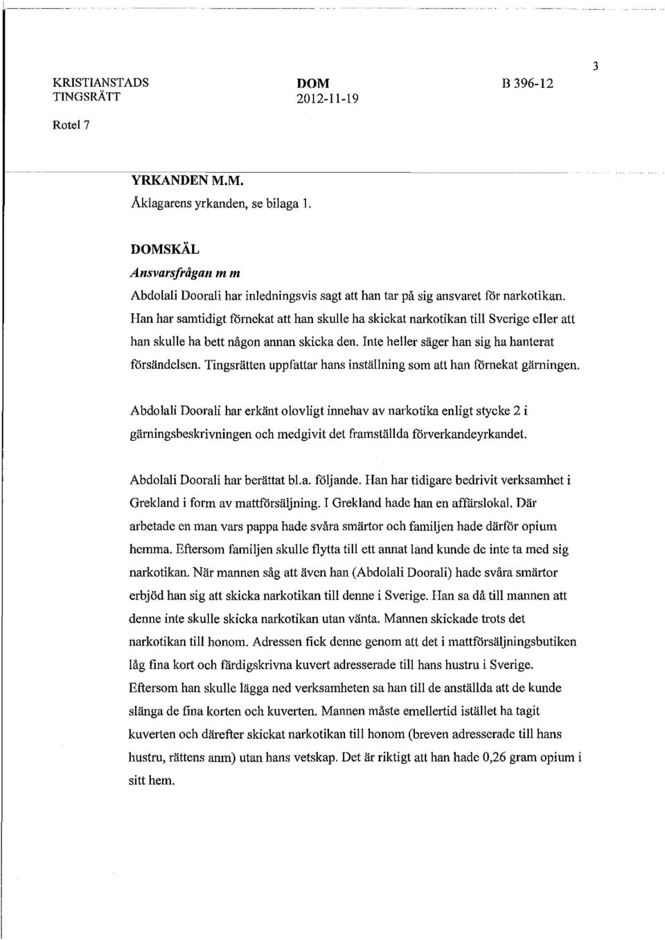 Han har samtidigt förnekat att han skulle ha skickat narkotikan till Sverige eller att han skulle ha bett någon annan skicka den. Inte heller säger han sig ha hanterat försändelsen.