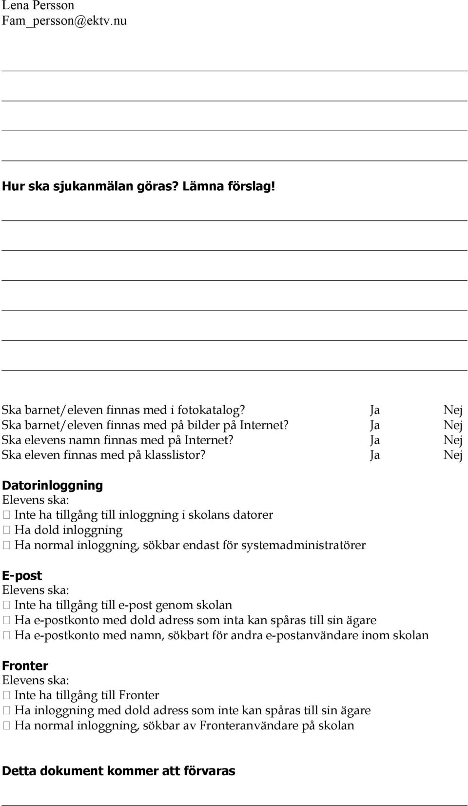 Ja Nej Datorinloggning Elevens ska: Inte ha tillgång till inloggning i skolans datorer Ha dold inloggning Ha normal inloggning, sökbar endast för systemadministratörer E-post Elevens ska: Inte ha