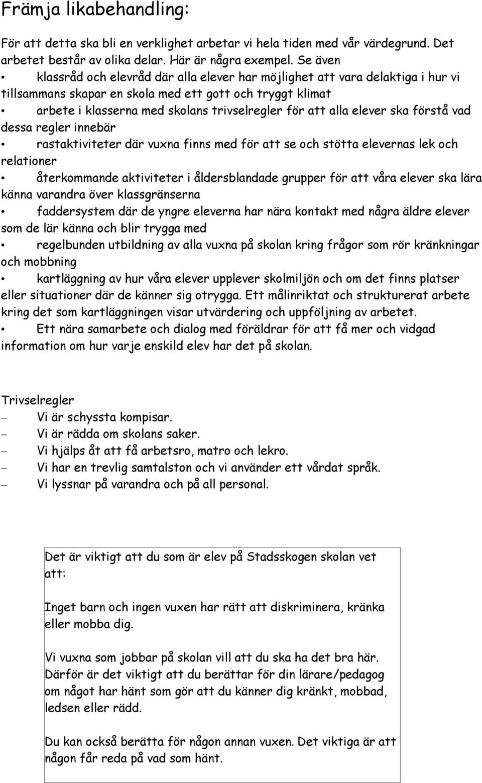 alla elever ska förstå vad dessa regler innebär rastaktiviteter där vuxna finns med för att se och stötta elevernas lek och relationer återkommande aktiviteter i åldersblandade grupper för att våra