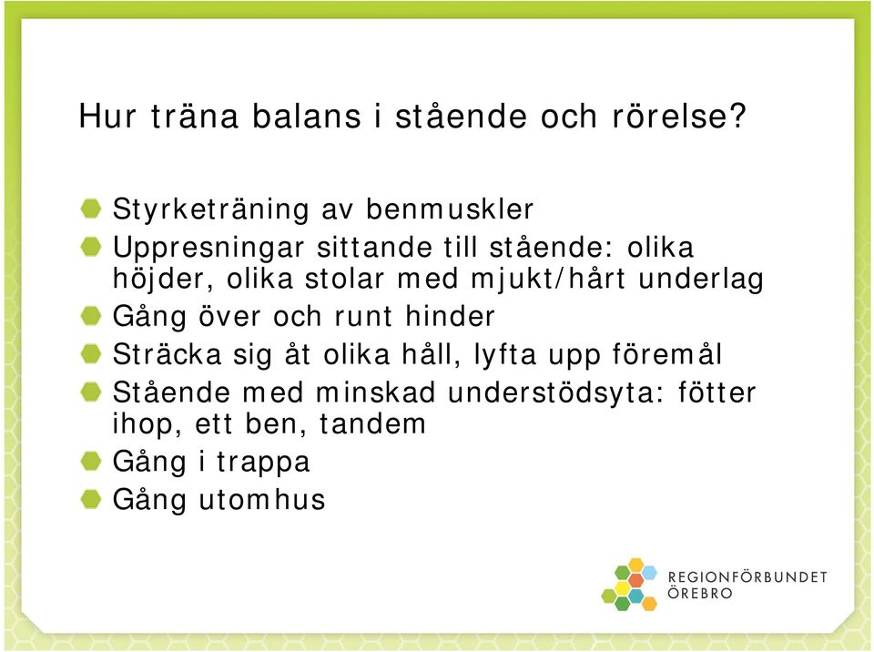 olika stolar med mjukt/hårt underlag Gång över och runt hinder Sträcka sig åt