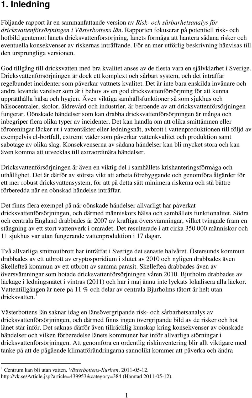 För en mer utförlig beskrivning hänvisas till den ursprungliga versionen. God tillgång till dricksvatten med bra kvalitet anses av de flesta vara en självklarhet i Sverige.