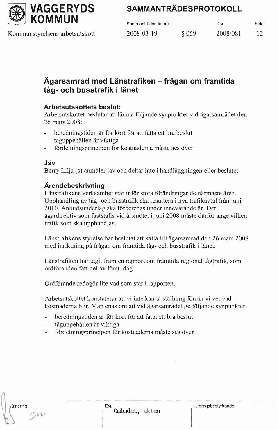 Lilja (s) anmäler jäv och deltar inte i handläggningen eller beslutet. Länstrafikens verksamhet står inför stora förändringar de närmaste åren.