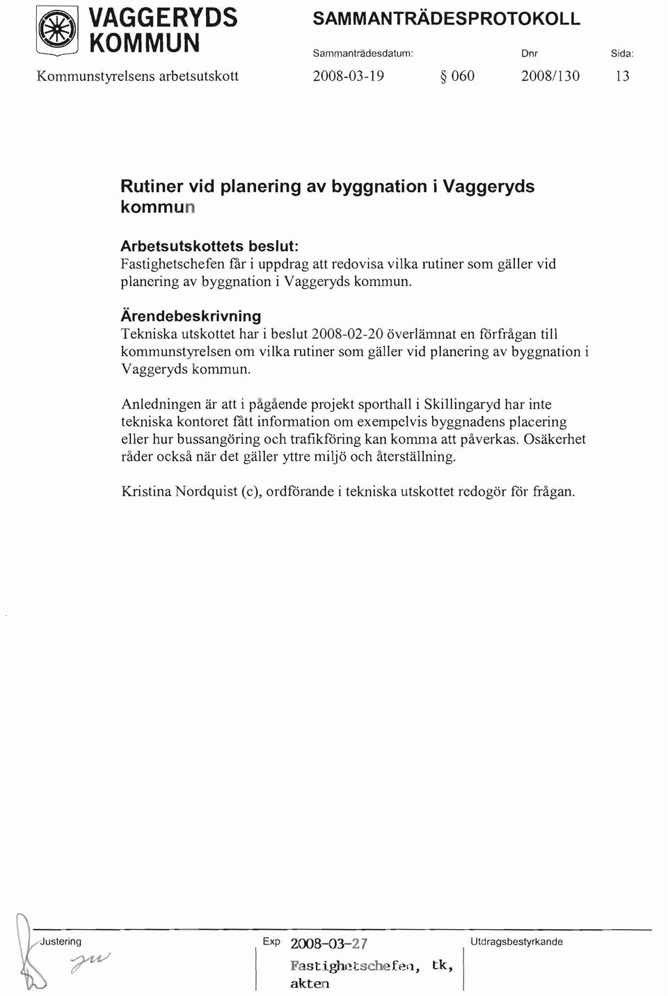 Tekniska utskottet har i beslut 2008-02-20 överlämnat en förfrågan till kommunstyrelsen om vilka rutiner som gäller vid planering av byggnation i Vaggeryds kommun.