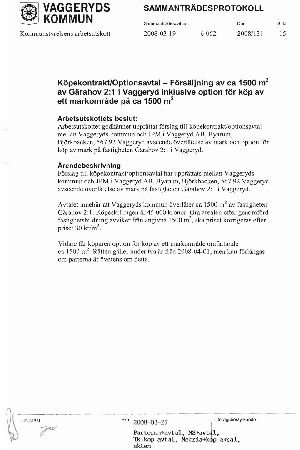 Vaggeryd inklusive option för köp av ett markområde på ca 1500 m 2 Arbetsutskottet godkäill1er upprättat förslag till köpekontrakt/optionsavtal mellan Vaggeryds kommun och lpm i Vaggeryd AB, Byarum,