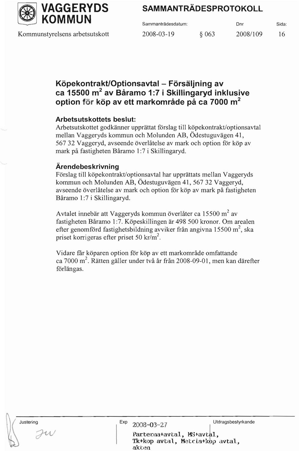 köpekontrakt/optionsavtal mellan Vaggeryds kommun och Molunden AB, Ödestuguvägen 41, 56732 Vaggeryd, avseende överlåtelse av mark och option för köp av mark på fastigheten Båramo 1:7 i Skillingaryd.