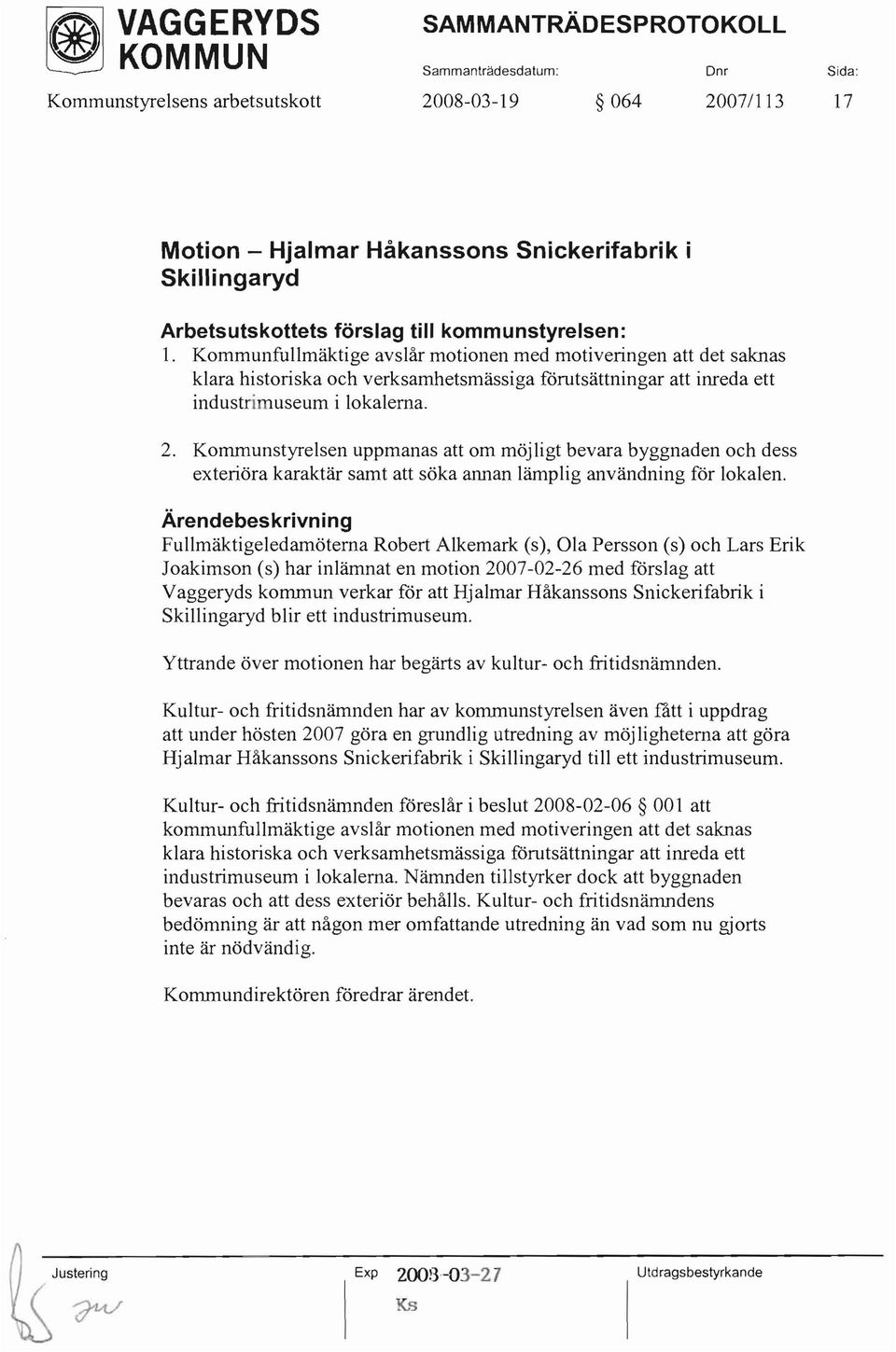 Kommunfullmäktige avslår motionen med motiveringen att det saknas klara historiska och verksamhetsmässiga forutsättningar att inreda ett industrimuseum i lokalerna. 2.