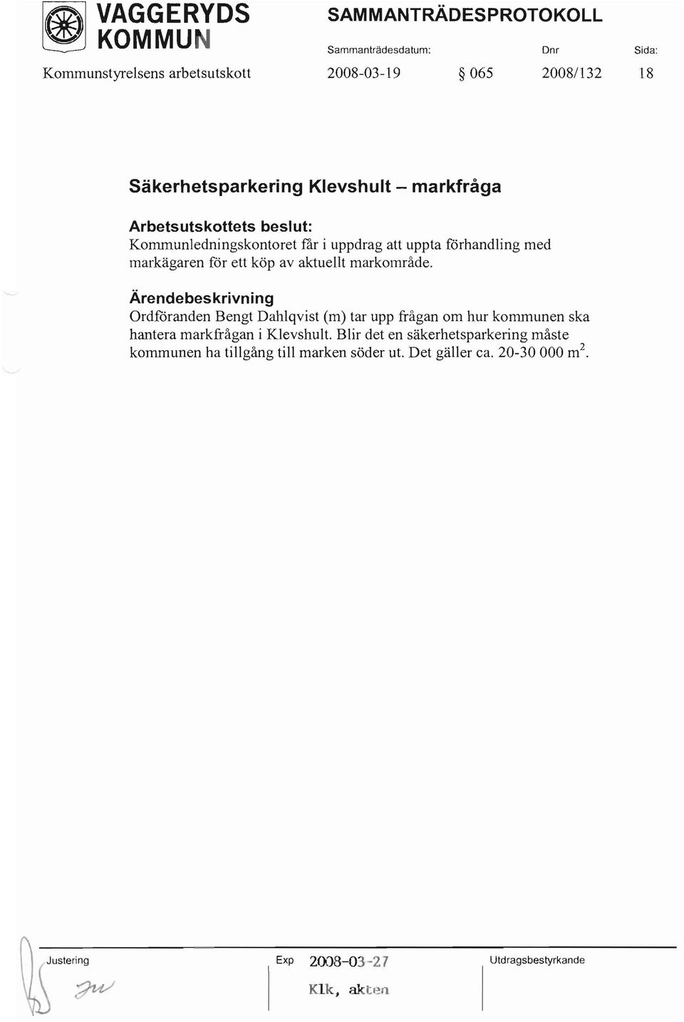 markområde. Ordföranden Bengt Dahlqvist (m) tar upp frågan om hur kommunen ska hantera markfrågan i Klevshult.