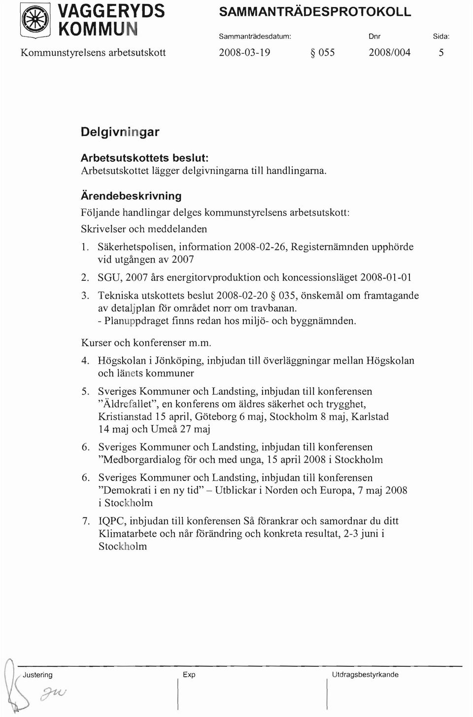 SGU, 2007 års energitorvproduktion och koncessionsläget 2008-01-01 3. Tekniska utskottets beslut 2008-02-20 035, önskemål om framtagande av detaljplan för området norr om travbanan.