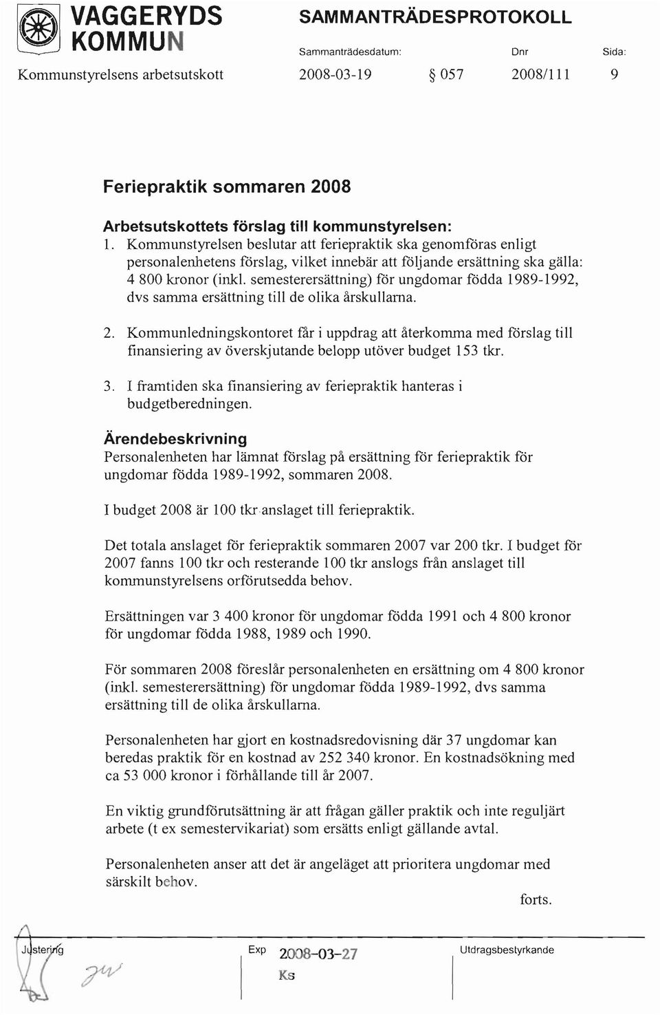 . semesterersättning) för ungdomar födda 1989-1992, dvs samma ersättning till de olika årskullarna. 2.