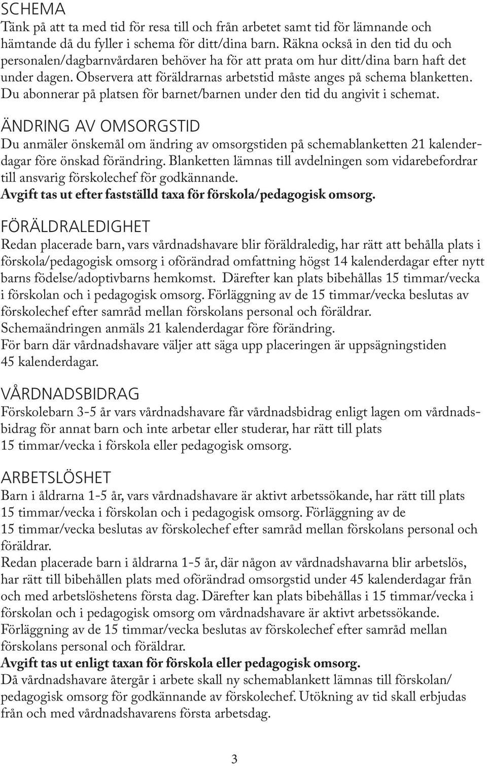 Du abonnerar på platsen för barnet/barnen under den tid du angivit i schemat.