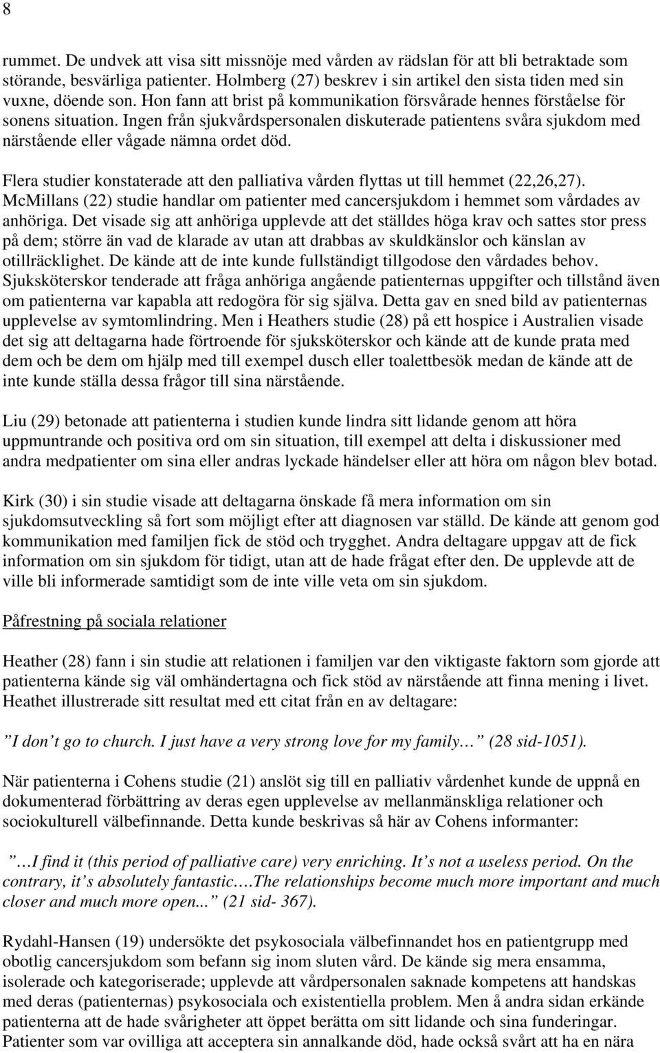 Ingen från sjukvårdspersonalen diskuterade patientens svåra sjukdom med närstående eller vågade nämna ordet död. Flera studier konstaterade att den palliativa vården flyttas ut till hemmet (22,26,27).