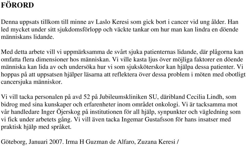 Med detta arbete vill vi uppmärksamma de svårt sjuka patienternas lidande, där plågorna kan omfatta flera dimensioner hos människan.