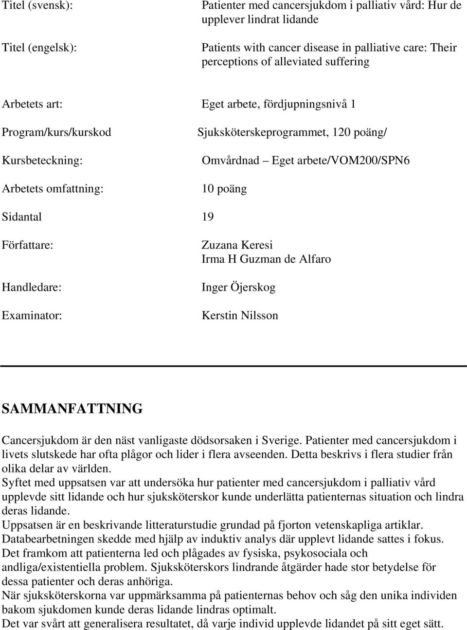 Sidantal 19 Författare: Handledare: Examinator: Zuzana Keresi Irma H Guzman de Alfaro Inger Öjerskog Kerstin Nilsson SAMMANFATTNING Cancersjukdom är den näst vanligaste dödsorsaken i Sverige.