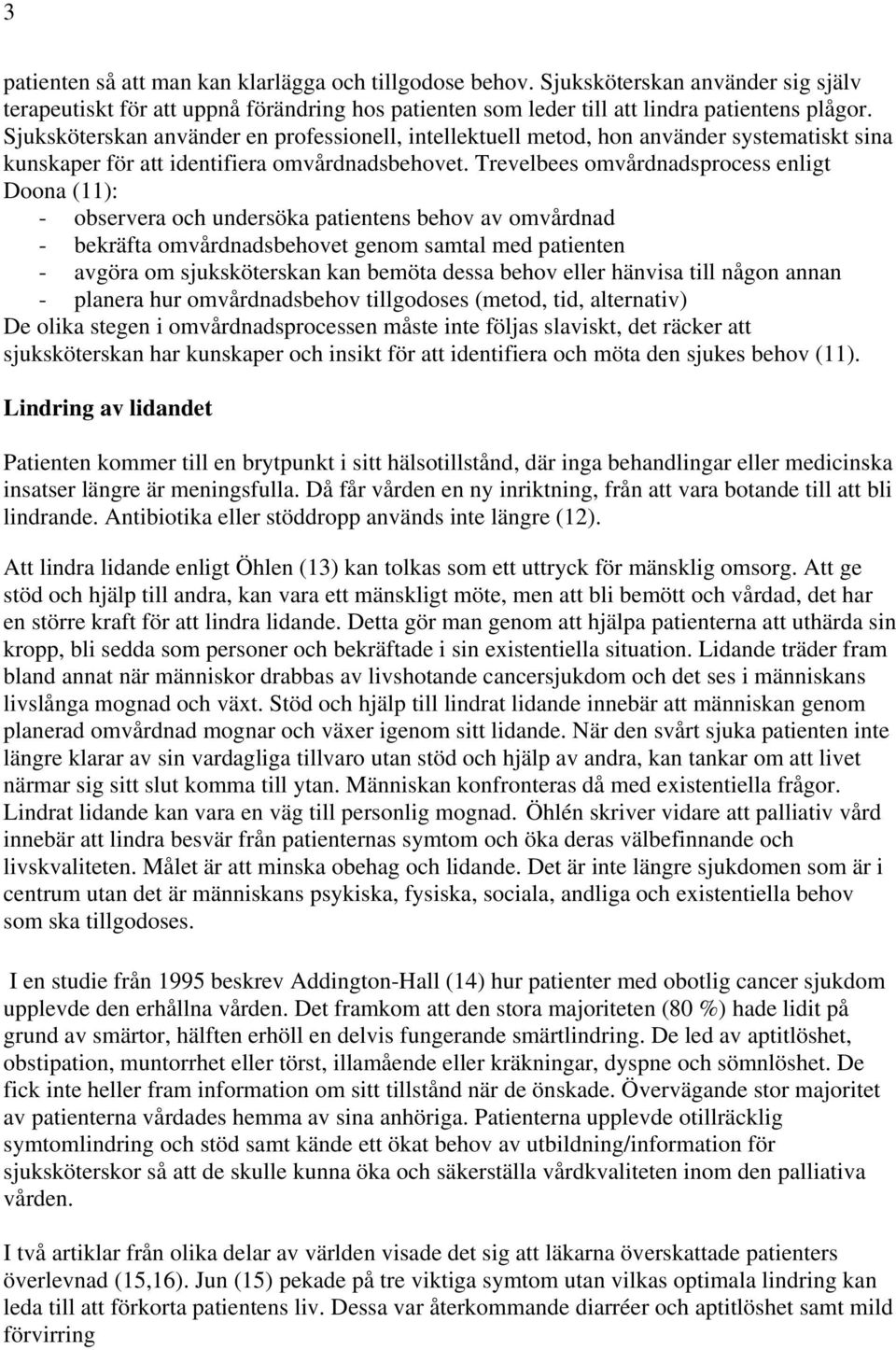 Trevelbees omvårdnadsprocess enligt Doona (11): - observera och undersöka patientens behov av omvårdnad - bekräfta omvårdnadsbehovet genom samtal med patienten - avgöra om sjuksköterskan kan bemöta