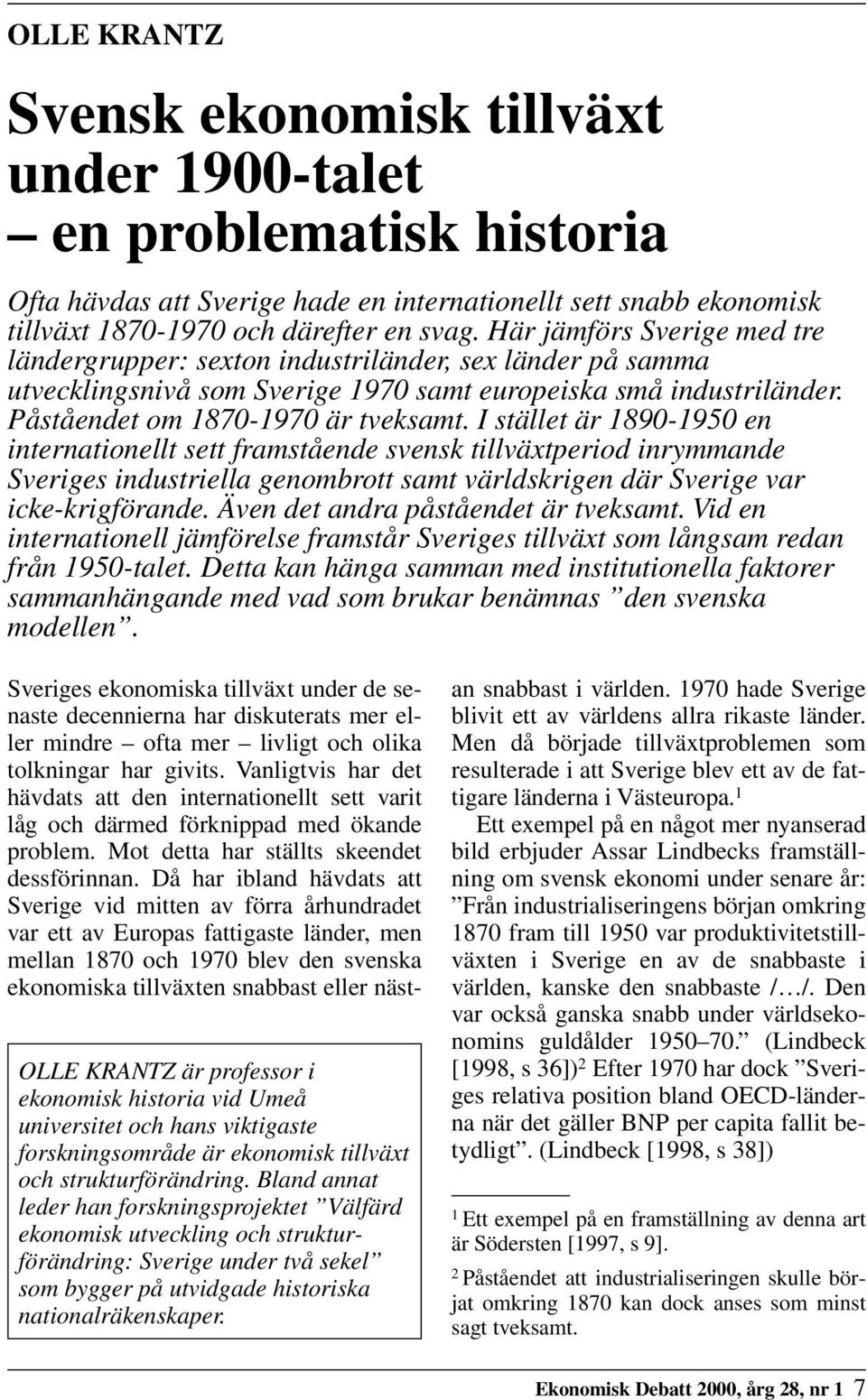 I stället är 1890-1950 en internationellt sett framstående svensk tillväxtperiod inrymmande Sveriges industriella genombrott samt världskrigen där Sverige var icke-krigförande.