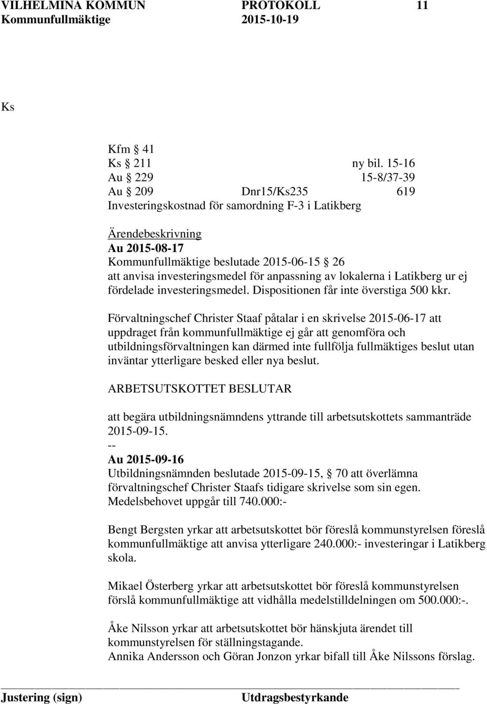 investeringsmedel för anpassning av lokalerna i Latikberg ur ej fördelade investeringsmedel. Dispositionen får inte överstiga 500 kkr.