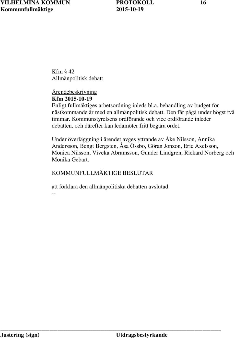 Under överläggning i ärendet avges yttrande av Åke Nilsson, Annika Andersson, Bengt Bergsten, Åsa Össbo, Göran Jonzon, Eric Axelsson, Monica Nilsson, Viveka