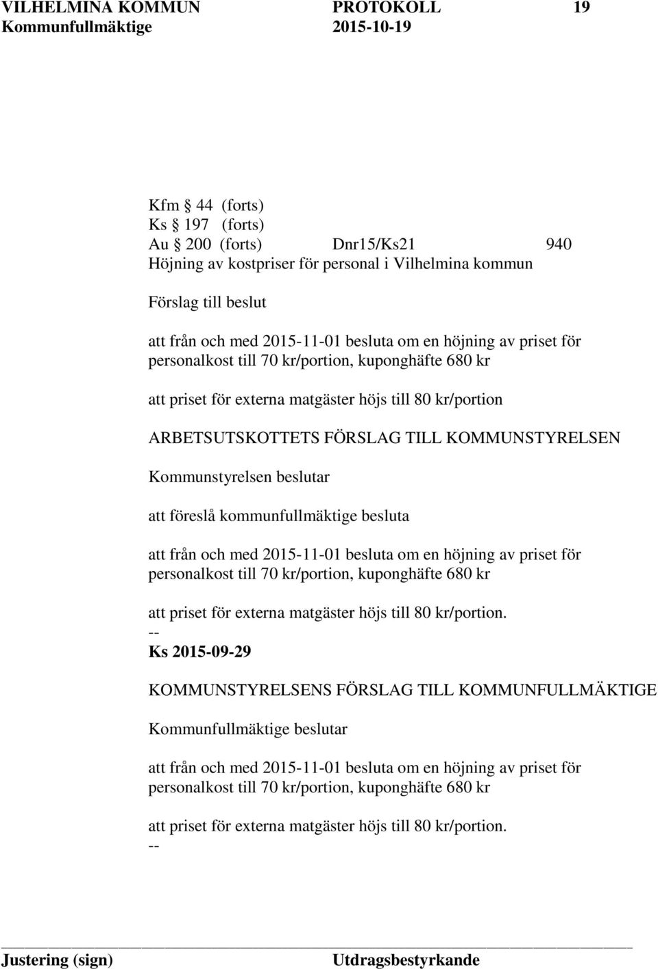 Kommunstyrelsen beslutar att föreslå kommunfullmäktige besluta att från och med 2015-11-01 besluta om en höjning av priset för personalkost till 70 kr/portion, kuponghäfte 680 kr att priset för