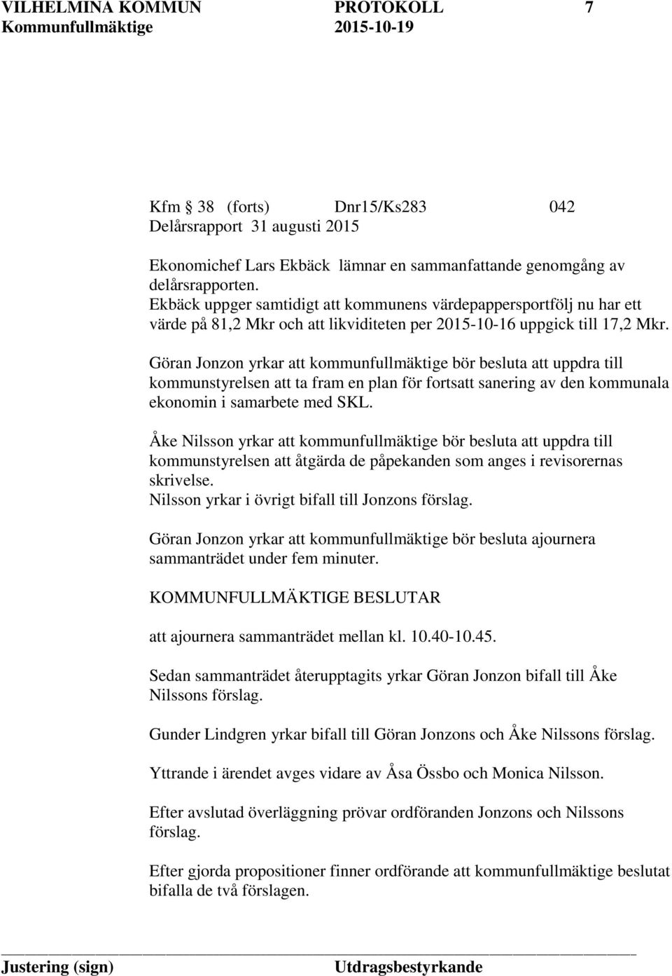 Göran Jonzon yrkar att kommunfullmäktige bör besluta att uppdra till kommunstyrelsen att ta fram en plan för fortsatt sanering av den kommunala ekonomin i samarbete med SKL.