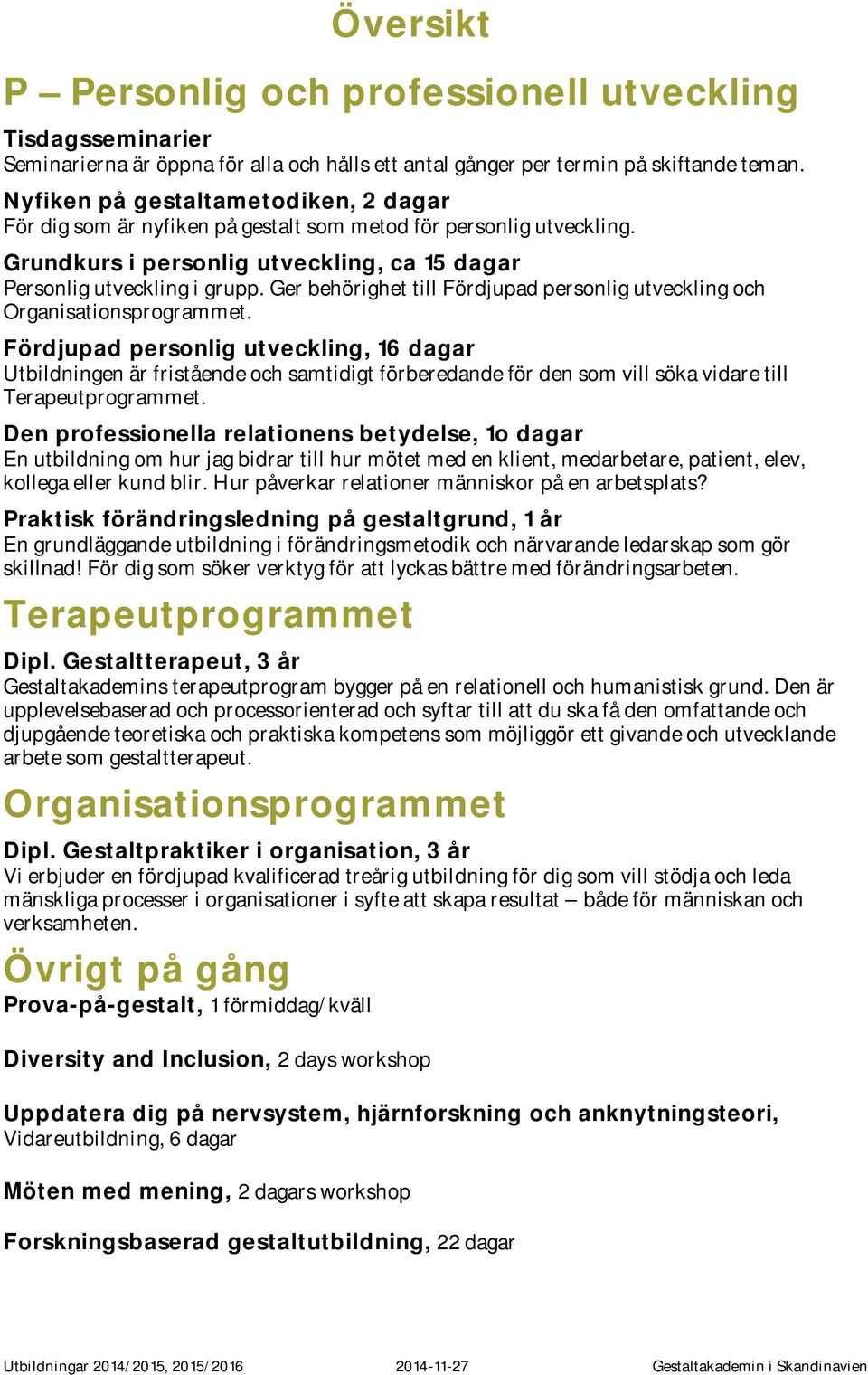 Ger behörighet till Fördjupad personlig utveckling och Organisationsprogrammet.