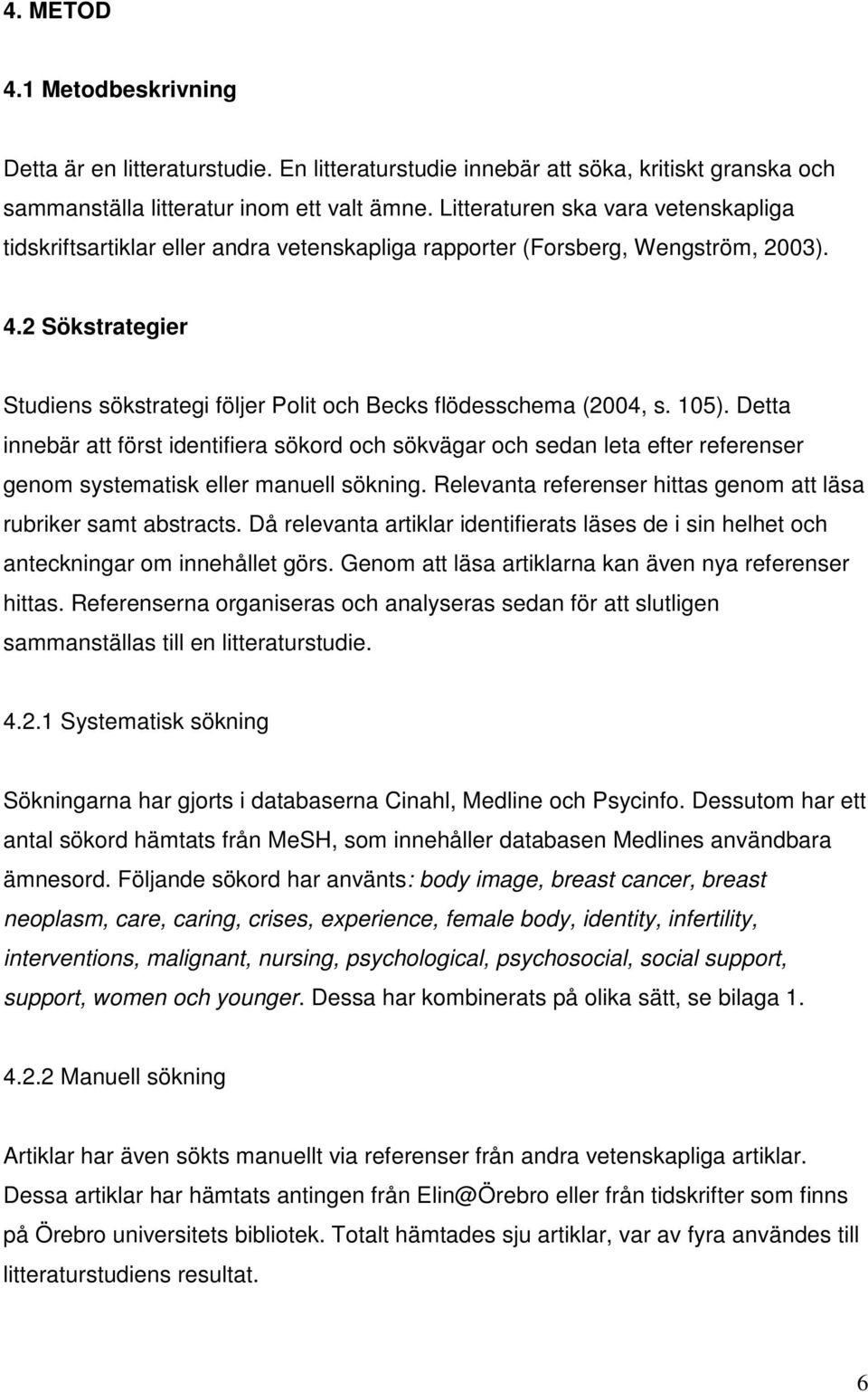 2 Sökstrategier Studiens sökstrategi följer Polit och Becks flödesschema (2004, s. 105).