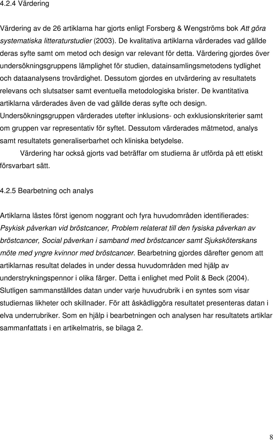 Värdering gjordes över undersökningsgruppens lämplighet för studien, datainsamlingsmetodens tydlighet och dataanalysens trovärdighet.