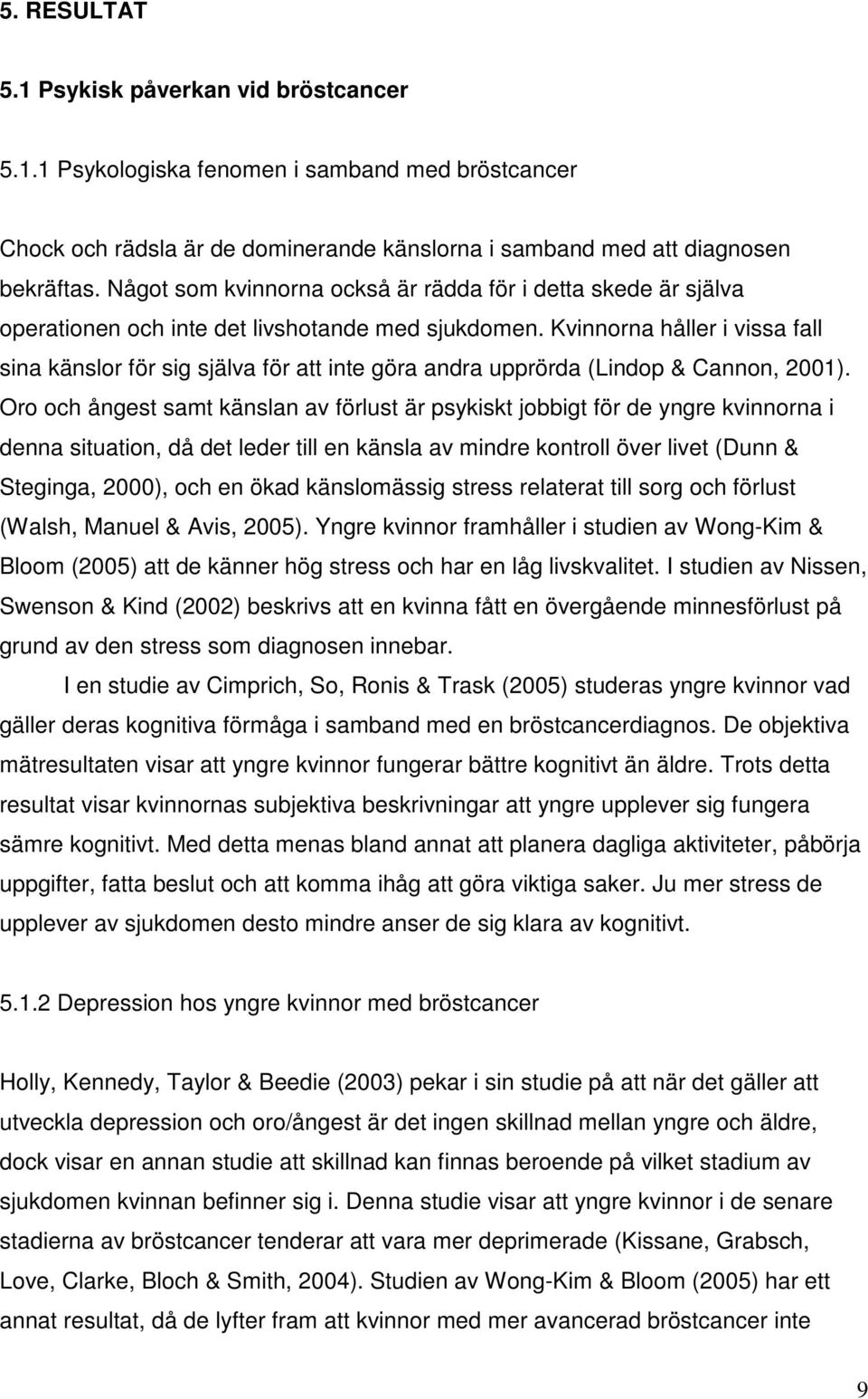 Kvinnorna håller i vissa fall sina känslor för sig själva för att inte göra andra upprörda (Lindop & Cannon, 2001).