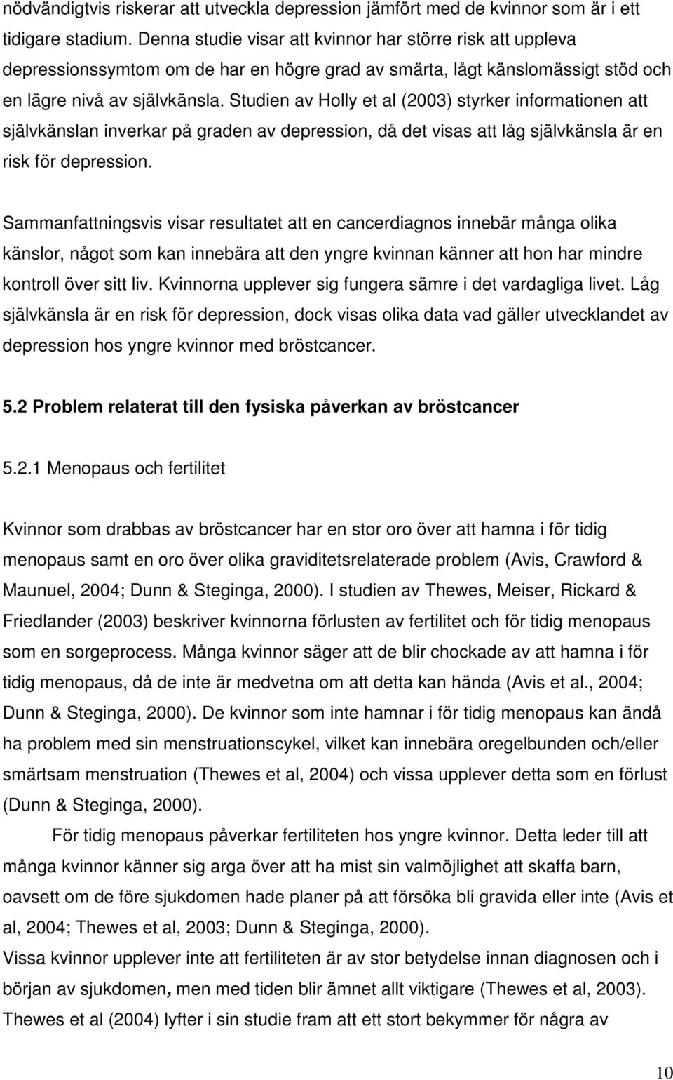 Studien av Holly et al (2003) styrker informationen att självkänslan inverkar på graden av depression, då det visas att låg självkänsla är en risk för depression.