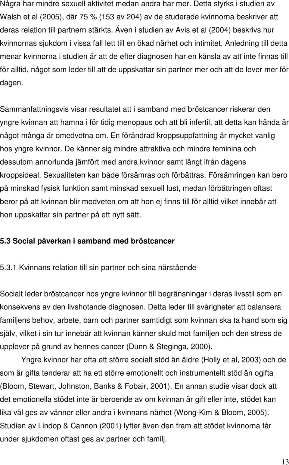 Även i studien av Avis et al (2004) beskrivs hur kvinnornas sjukdom i vissa fall lett till en ökad närhet och intimitet.