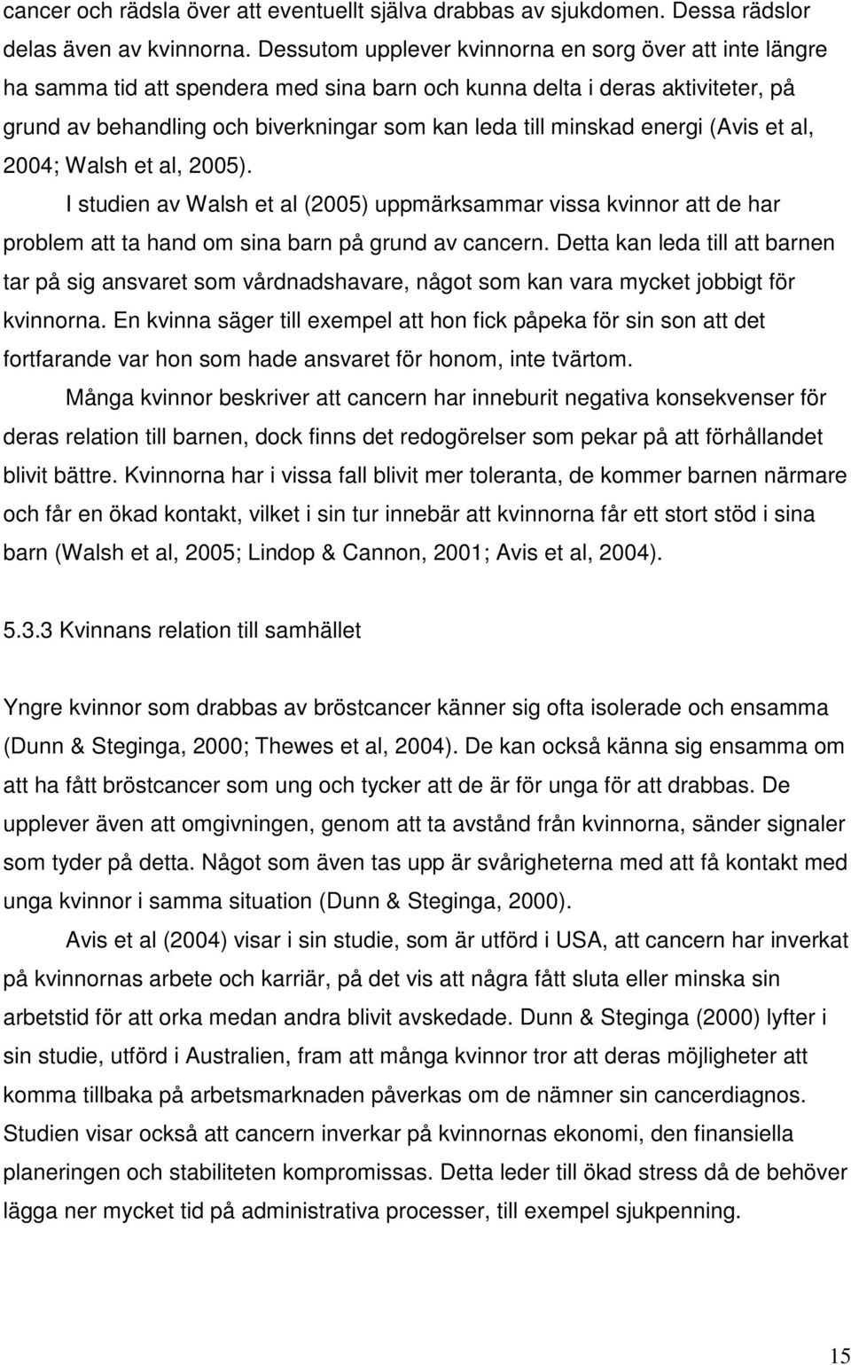 energi (Avis et al, 2004; Walsh et al, 2005). I studien av Walsh et al (2005) uppmärksammar vissa kvinnor att de har problem att ta hand om sina barn på grund av cancern.