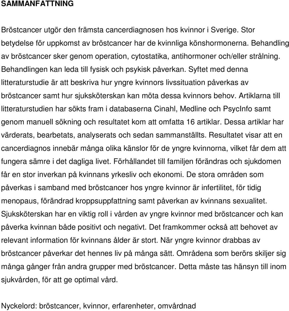 Syftet med denna litteraturstudie är att beskriva hur yngre kvinnors livssituation påverkas av bröstcancer samt hur sjuksköterskan kan möta dessa kvinnors behov.