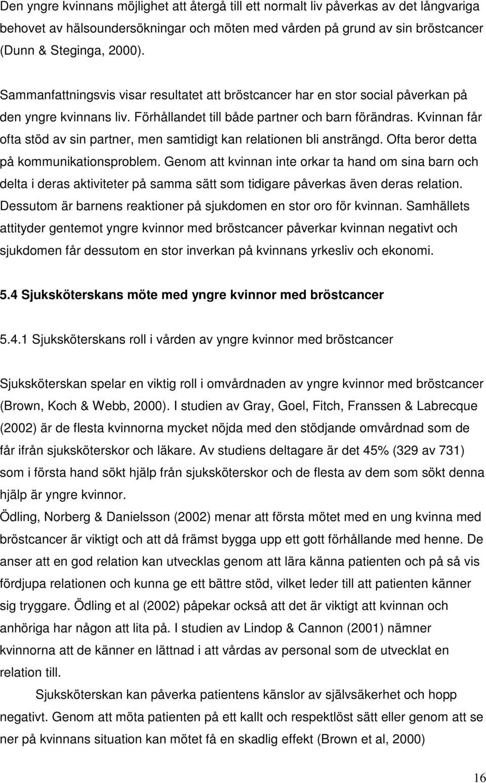 Kvinnan får ofta stöd av sin partner, men samtidigt kan relationen bli ansträngd. Ofta beror detta på kommunikationsproblem.