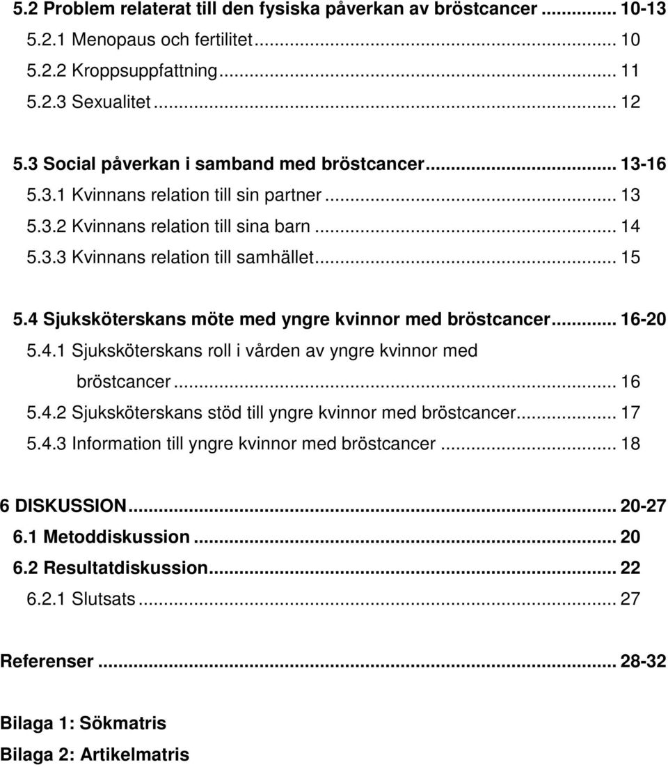 4 Sjuksköterskans möte med yngre kvinnor med bröstcancer... 16-20 5.4.1 Sjuksköterskans roll i vården av yngre kvinnor med bröstcancer... 16 5.4.2 Sjuksköterskans stöd till yngre kvinnor med bröstcancer.