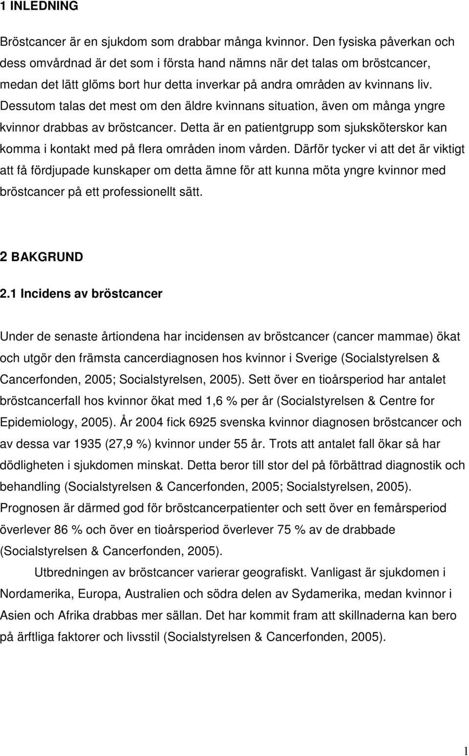 Dessutom talas det mest om den äldre kvinnans situation, även om många yngre kvinnor drabbas av bröstcancer.